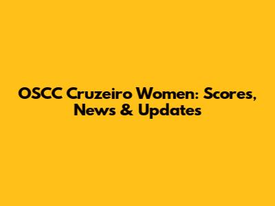 OSCC Cruzeiro Women: Scores, News & Updates