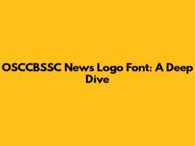 OSCCBSSC News Logo Font: A Deep Dive