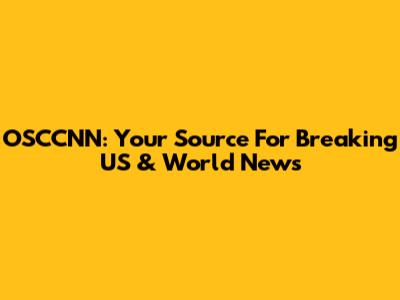 OSCCNN: Your Source For Breaking US & World News