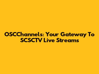 OSCChannels: Your Gateway To SCSCTV Live Streams