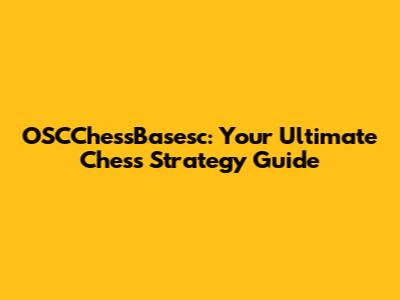 OSCChessBasesc: Your Ultimate Chess Strategy Guide