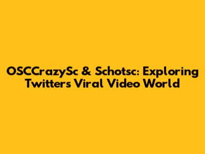 OSCCrazySc & Schotsc: Exploring Twitter's Viral Video World
