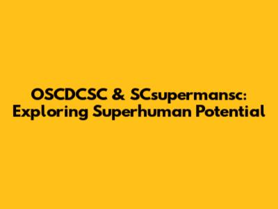 OSCDCSC & SCsupermansc: Exploring Superhuman Potential