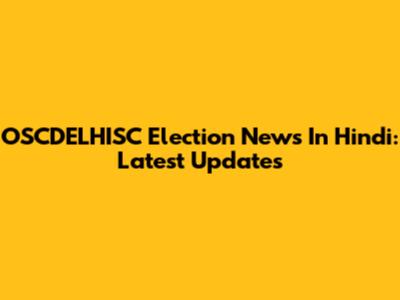 OSCDELHISC Election News In Hindi: Latest Updates