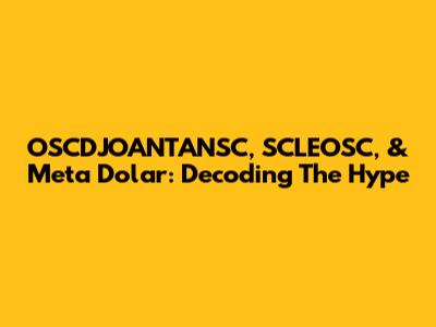 OSCDJOANTANSC, SCLEOSC, & Meta Dolar: Decoding The Hype
