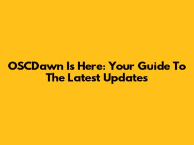 OSCDawn Is Here: Your Guide To The Latest Updates