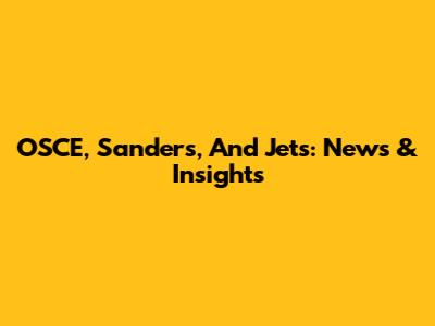 OSCE, Sanders, And Jets: News & Insights