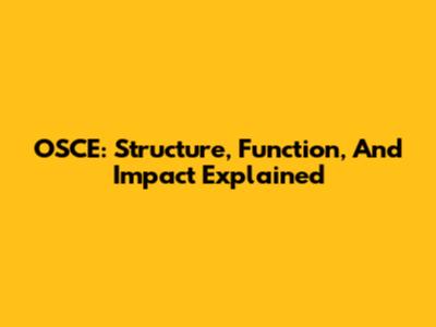 OSCE: Structure, Function, And Impact Explained