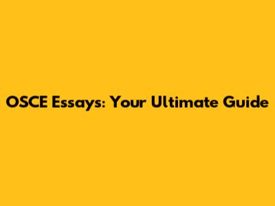 OSCE Essays: Your Ultimate Guide