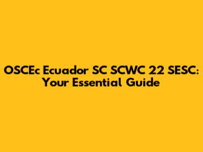 OSCEc Ecuador SC SCWC 22 SESC: Your Essential Guide