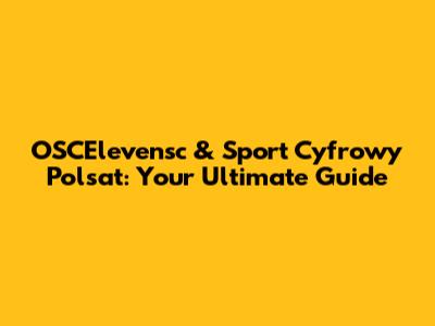 OSCElevensc & Sport Cyfrowy Polsat: Your Ultimate Guide