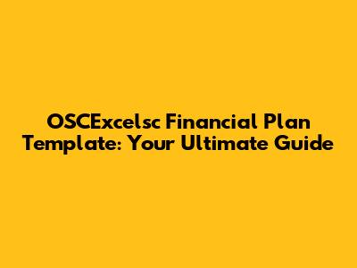 OSCExcelsc Financial Plan Template: Your Ultimate Guide