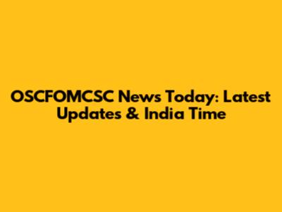 OSCFOMCSC News Today: Latest Updates & India Time