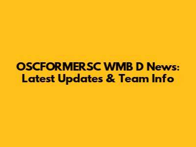 OSCFORMERSC WMB D News: Latest Updates & Team Info