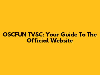 OSCFUN TVSC: Your Guide To The Official Website