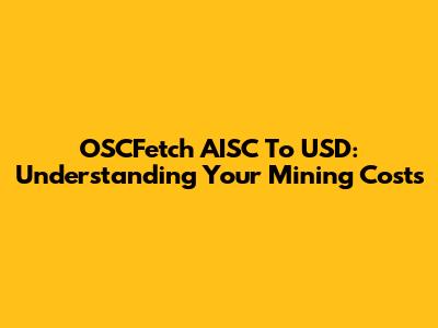 OSCFetch AISC To USD: Understanding Your Mining Costs
