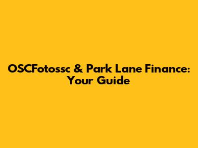 OSCFotossc & Park Lane Finance: Your Guide