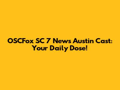 OSCFox SC 7 News Austin Cast: Your Daily Dose!