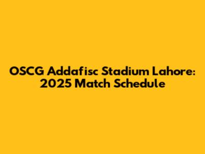 OSCG Addafisc Stadium Lahore: 2025 Match Schedule