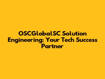 OSCGlobalSC Solution Engineering: Your Tech Success Partner