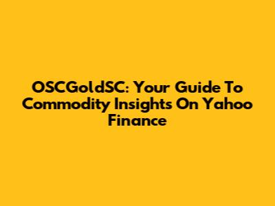 OSCGoldSC: Your Guide To Commodity Insights On Yahoo Finance