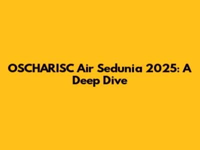 OSCHARISC Air Sedunia 2025: A Deep Dive