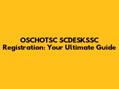 OSCHOTSC SCDESKSSC Registration: Your Ultimate Guide
