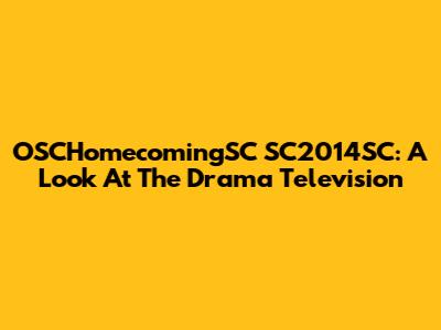 OSCHomecomingSC SC2014SC: A Look At The Drama Television