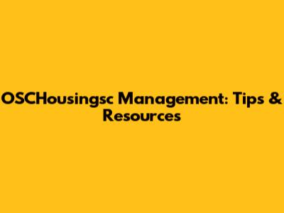 OSCHousingsc Management: Tips & Resources