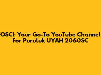 OSCI: Your Go-To YouTube Channel For Puruluk UYAH 2060SC
