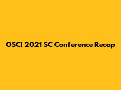 OSCI 2021 SC Conference Recap
