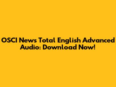 OSCI News Total English Advanced Audio: Download Now!