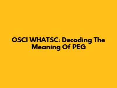 OSCI WHATSC: Decoding The Meaning Of PEG