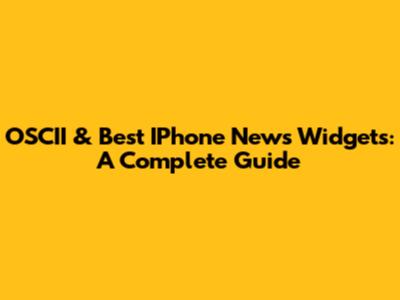 OSCII & Best IPhone News Widgets: A Complete Guide