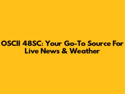 OSCII 48SC: Your Go-To Source For Live News & Weather
