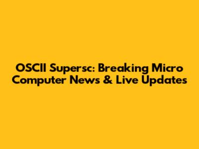 OSCII Supersc: Breaking Micro Computer News & Live Updates