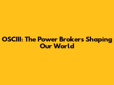 OSCIII: The Power Brokers Shaping Our World
