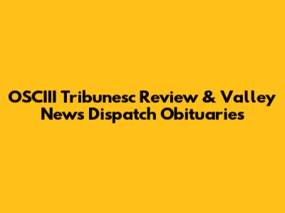 OSCIII Tribunesc Review & Valley News Dispatch Obituaries