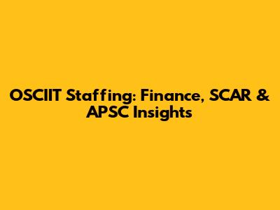 OSCIIT Staffing: Finance, SCAR & APSC Insights