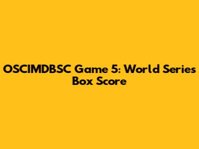 OSCIMDBSC Game 5: World Series Box Score