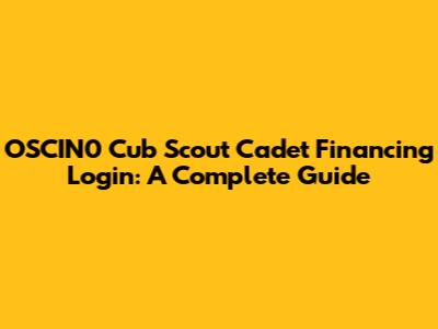 OSCIN0 Cub Scout Cadet Financing Login: A Complete Guide
