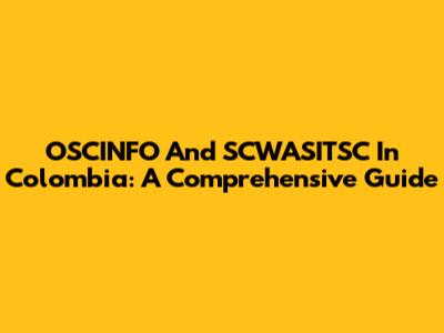 OSCINFO And SCWASITSC In Colombia: A Comprehensive Guide