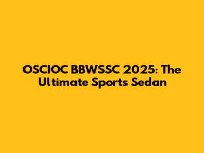 OSCIOC BBWSSC 2025: The Ultimate Sports Sedan