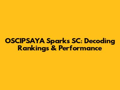 OSCIPSAYA Sparks SC: Decoding Rankings & Performance