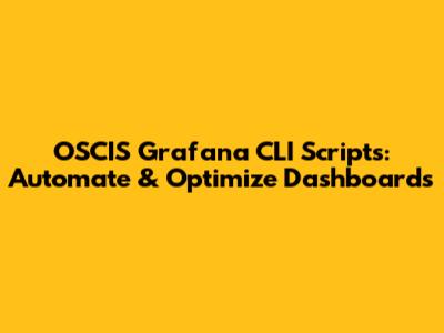 OSCIS Grafana CLI Scripts: Automate & Optimize Dashboards