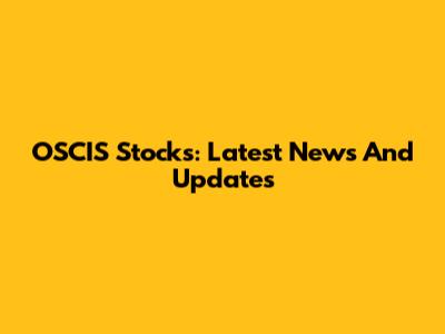 OSCIS Stocks: Latest News And Updates