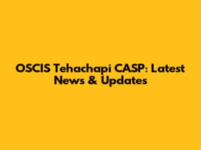OSCIS Tehachapi CASP: Latest News & Updates