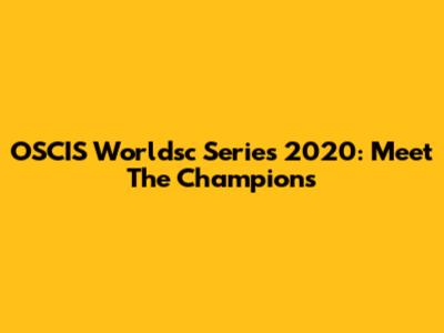OSCIS Worldsc Series 2020: Meet The Champions