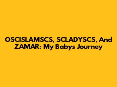 OSCISLAMSCS, SCLADYSCS, And ZAMAR: My Baby's Journey