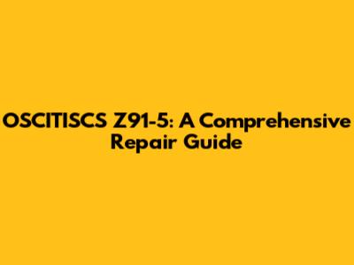 OSCITISCS Z91-5: A Comprehensive Repair Guide